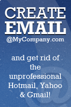 Create an Email @MyCompany.com and get rid of the unprofessional Hotmail, Yahoo & Gmail!